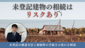 未登記建物の相続はリスクあり！未登記の確認方法と相続時の手続きの流れを解説