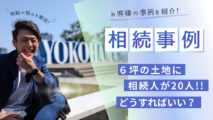 【相続事例】横浜の一等地、６坪の土地に、相続人が２０人…４０代サラリーマンはこの相続手続きを終わらせることができるのか