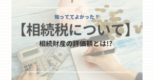 【相続税について】相続財産の評価額とは！？