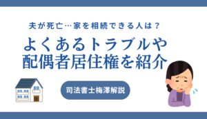 夫が死亡…家を相続できる人は？よくあるトラブルや配偶者居住権を紹介